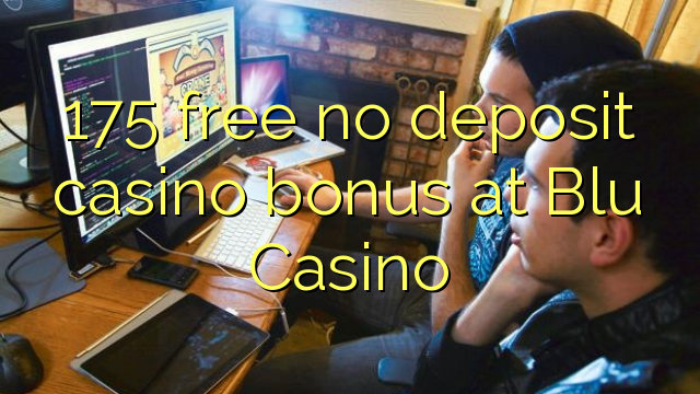 175 free no deposit casino bonus at Blu Casino