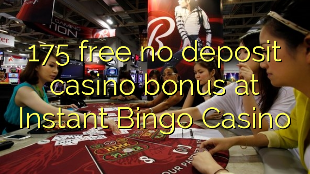 175 free no deposit casino bonus at Instant Bingo Casino