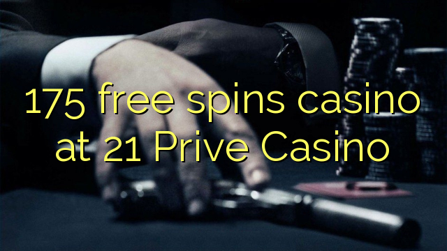 175 free spins casino at 21 Prive Casino