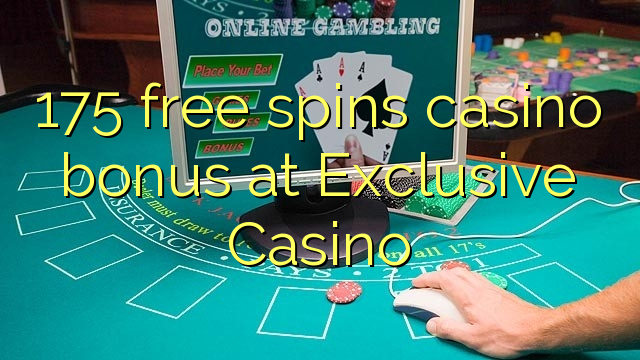 175 free spins casino bonus at Exclusive Casino 175 free spins casino bonus at Exclusive Casino