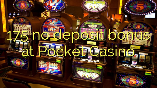 175 no deposit bonus at Pocket Casino