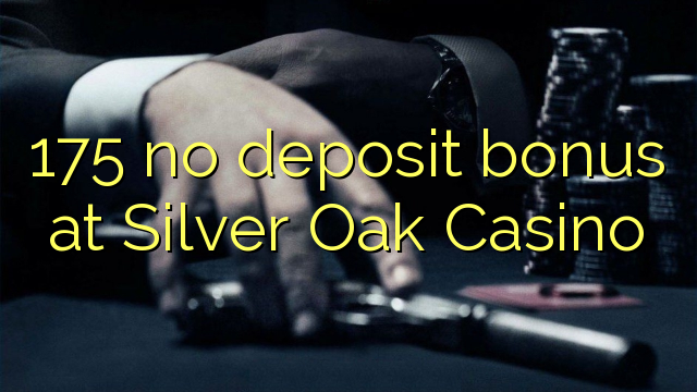 175 žiaden zálohový bonus v kasíne Silver Oak