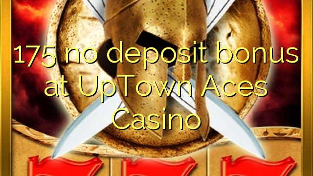 175 no deposit bonus at UpTown Aces Casino