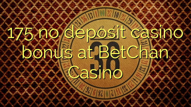 175 bonus sans dépôt de casino au Casino BetChan