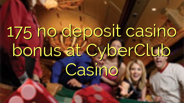 175 no deposit casino bonus at CyberClub Casino