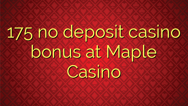 175 sin depósito de bonificación de casino en Maple Casino