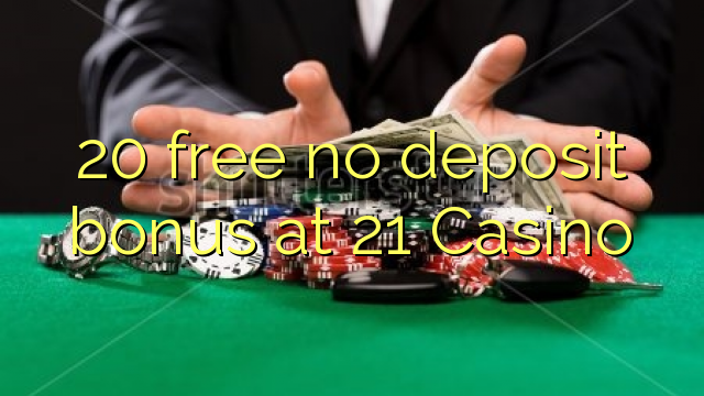 20 free no deposit bonus at 21 Casino