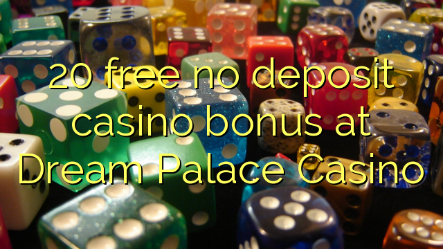 20 ingyenes, nem letétbe helyezett kaszinó bónusz a Dream Palace Kaszinóban