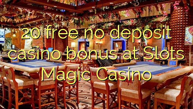 20 bonus deposit kasino gratis di Slots Magic Casino