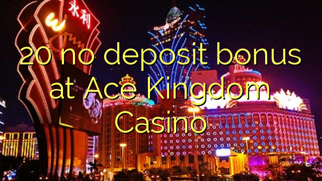 20 no deposit bonus bij Ace Koninkrijk Casino