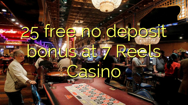 25 free no deposit bonus at 7 Reels Casino