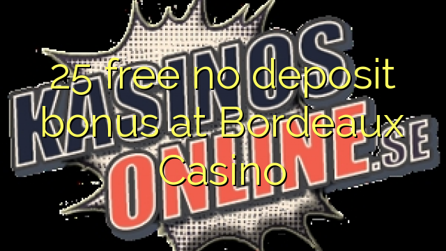 25 gratuit sans bonus de dépôt au Casino de Bordeaux