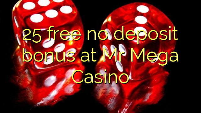 25 free no deposit bonus at Mr Mega Casino 25 free no deposit bonus at Mr Mega Casino