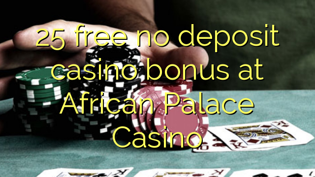25 free no deposit casino bonus at African Palace Casino