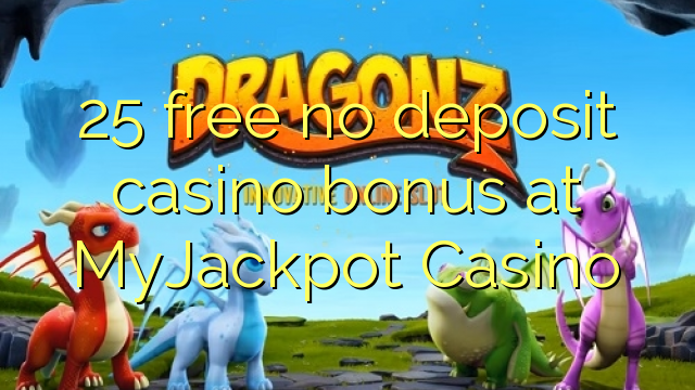 25 gratis geen deposito bonus by MyJackpot Casino