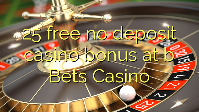 25 δωρεάν μπόνους καζίνο κατάθεσης στο b bets Casino