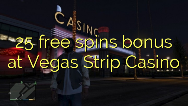 25 senza spins Bonus à Vegas Strip Casino
