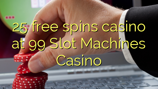 25 free spins casino at 99 Slot Machines Casino