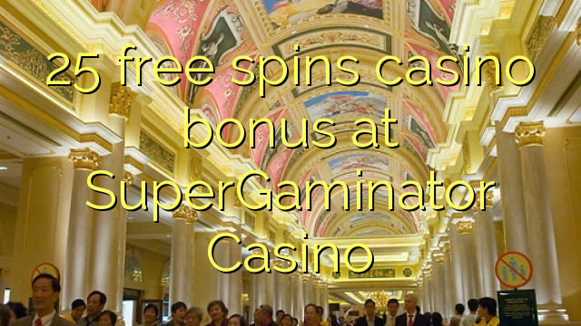 25 free spins casino bonus at SuperGaminator Casino