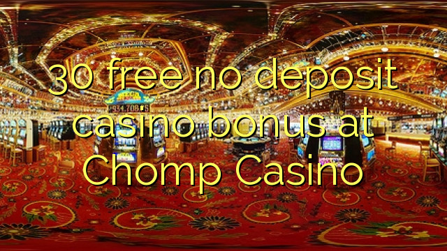 30 free no deposit casino bonus at Chomp Casino