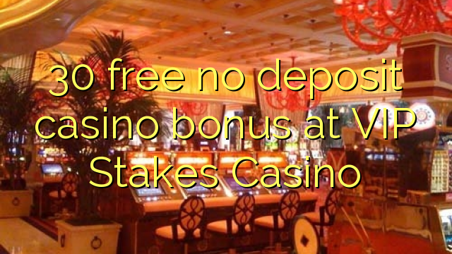 30 ngosongkeun euweuh bonus deposit kasino di VIP patok Kasino