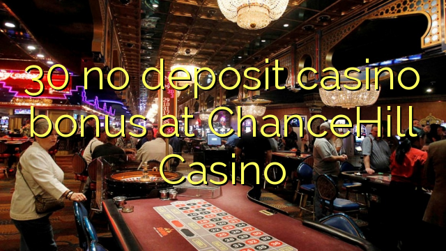 30 euweuh deposit kasino bonus di ChanceHill Kasino