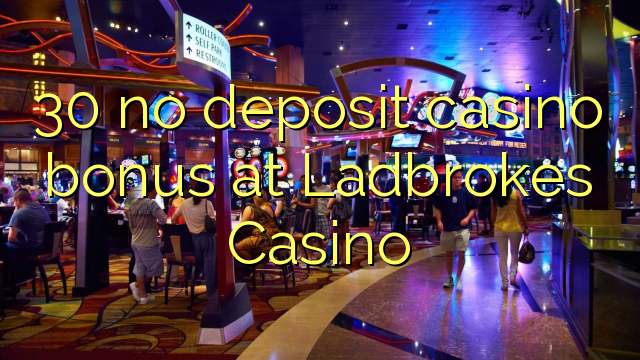 30 no deposit casino bonus at Ladbrokes Casino