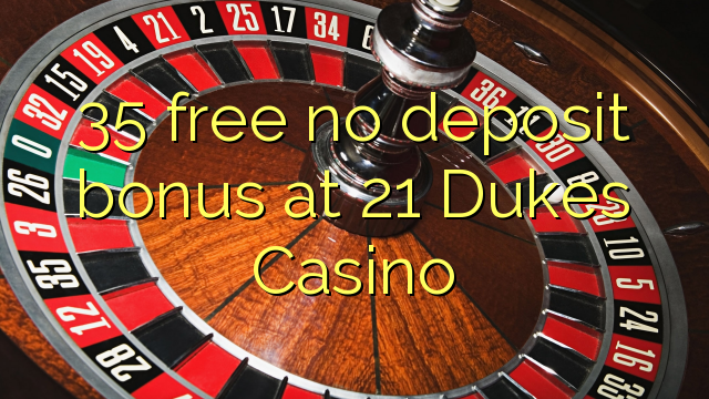 35 free no deposit bonus at 21 Dukes Casino