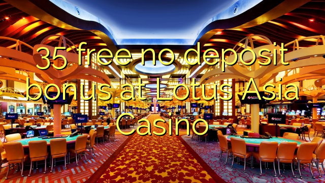 35 libre bonus sans dépôt à Lotus Asia Casino