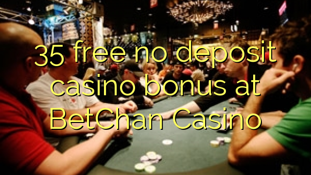 35 bure hakuna ziada ya amana casino katika BetChan Casino