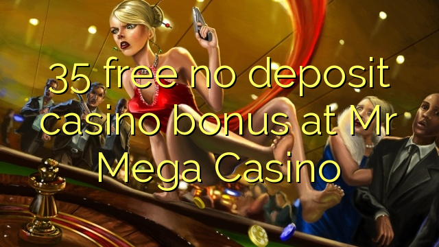 35 free no deposit casino bonus at Mr Mega Casino