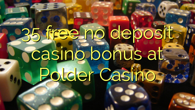 35 free no deposit casino bonus at Polder Casino