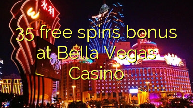 35 genera bonificacions gratuïtes al Casino Bella Vegas