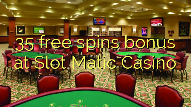 35 free spins bonus at Slot Matic Casino