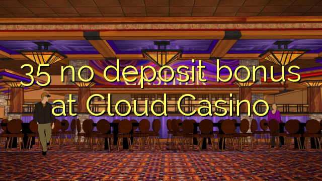 35 no deposit bonus at Cloud Casino