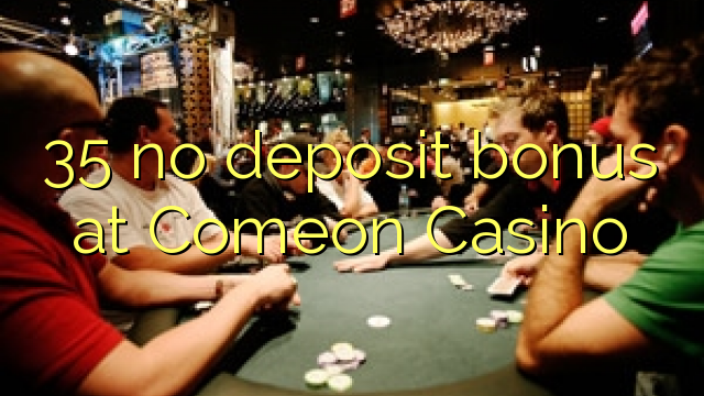35 no deposit bonus at Comeon Casino 35 no deposit bonus at Comeon Casino