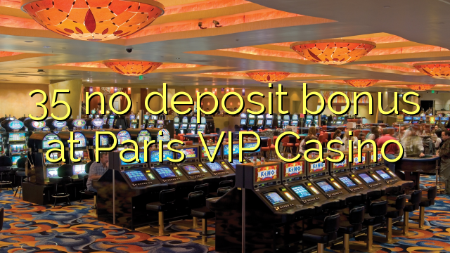 35 ingen insättningsbonus på Paris VIP Casino