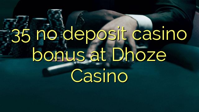 35 asnjë bonus kazino depozitave në Dhoze Kazino