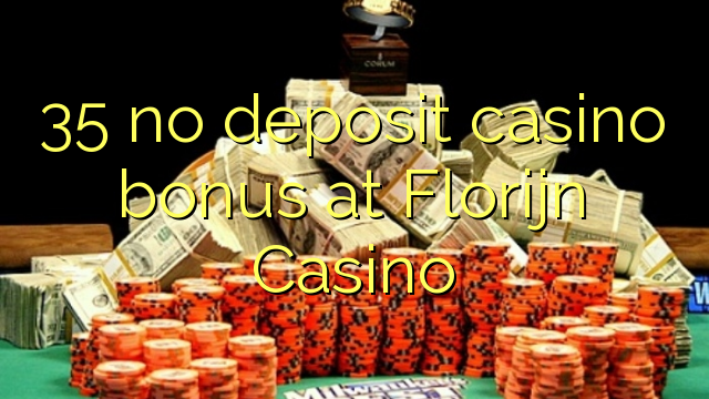 35 walang deposit casino bonus sa Florijn Casino