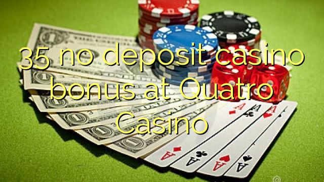 35 no deposit casino bonus at Quatro Casino