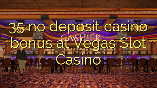 35 euweuh deposit kasino bonus di Vegas slot Kasino