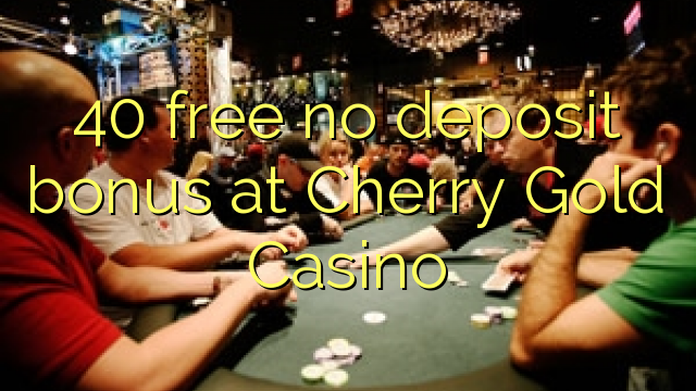 40 besplatan bonus bez bonusa u Cherry Gold Casinou