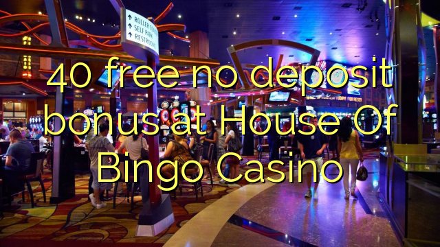 40 atbrīvotu nav depozīta bonusu House Of Bingo Casino