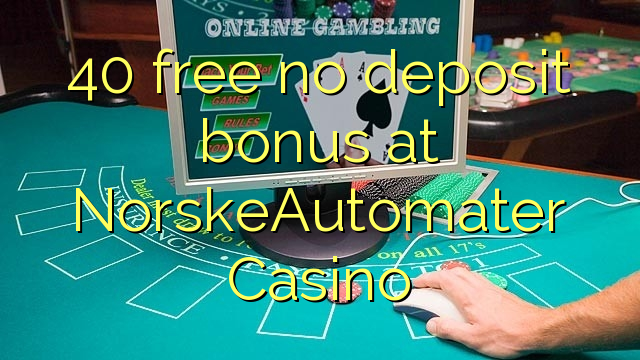 40 free no deposit bonus at NorskeAutomater Casino