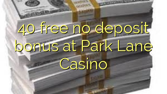40 gratis geen deposito bonus by Park Lane Casino