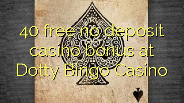 40 free no deposit casino bonus at Dotty Bingo Casino