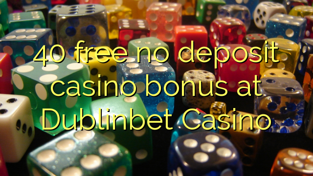40 brezplačno nima vlog casino bonus na Dublinbet Casino