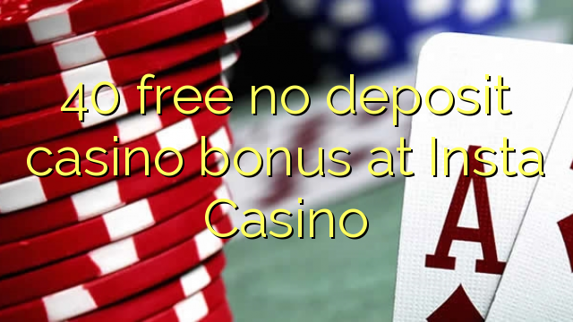 Insta Casino hech depozit kazino bonus ozod 40