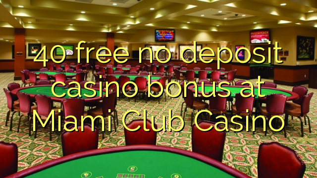 40 free no deposit casino bonus at Miami Club Casino