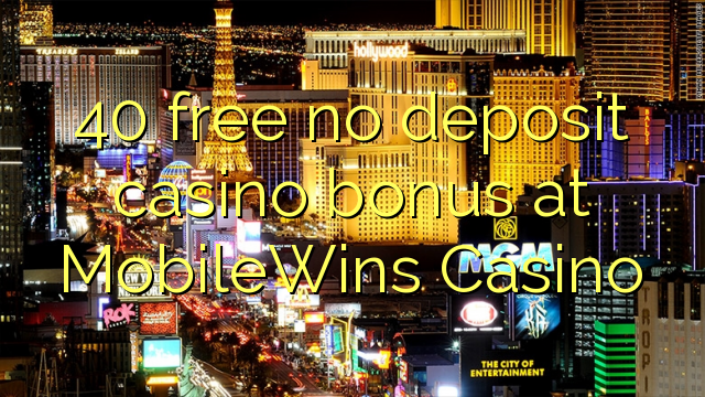 40 liberabo non deposit casino bonus ad Casino MobileWins